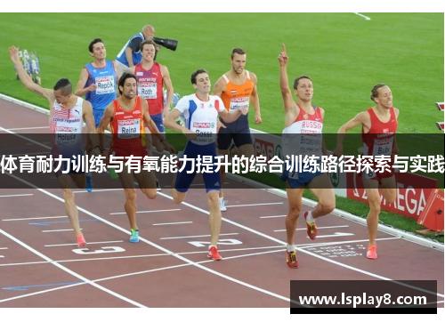 体育耐力训练与有氧能力提升的综合训练路径探索与实践
